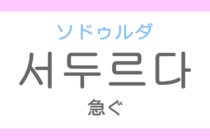 서두르다（ソドゥルダ）の意味「急ぐ（いそぐ）、焦る」ハングル読み方・発音